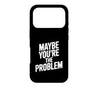 Maybe You're The Problem Funny Sarcastic Quote Case for iPhone 17 Pro