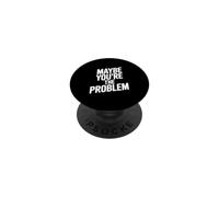 Maybe You're The Problem Funny Sarcastic Quote PopSockets Adhesive PopGrip