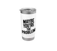 Maybe You're The Problem Funny Sarcastic Quote Stainless Steel Insulated Tumbler