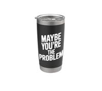 Maybe You're The Problem Funny Sarcastic Quote Stainless Steel Insulated Tumbler