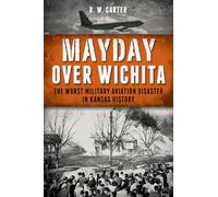 Mayday Over Wichita: The Worst Military Aviation Disaster in Kansas History