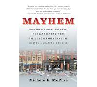 Mayhem: Unanswered Questions about the Tsarnaev Brothers, the US government and the Boston Marathon Bombing (Documentary Narratives)
