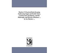 Mayhew's practical bookkeeping embracing single and double entry, commercial calculations, and the philosophy and morals of business ... By Ira Mayhew ...
