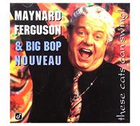 Maynard Ferguson/Big Bop Nouveau - These Cats Can Swing!