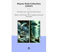 Mayne Reid Collection (XXIV): Fatal Cord Falcon Rover Afloat Forest Voyage Among Tree Tops (Top Classics)