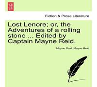 Mayne Reid Lost Lenore; or, the Adventures of a rolling stone ... Edited by in White Mayne Reid White
