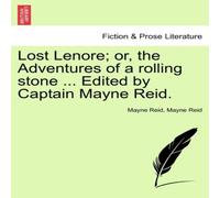 Mayne Reid Lost Lenore; or, the Adventures of a rolling stone ... Edited by Mayne Reid Multicolor