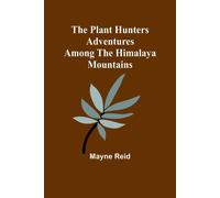 Mayne Reid The Plant Hunters Adventures Among the Himalaya Mountains Mayne Reid Multicolor