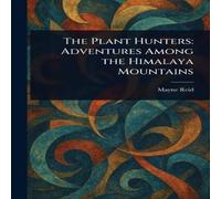 Mayne Reid The Plant Hunters: Adventures Among the Himalaya Mountains Mayne Reid Multicolor