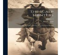 Mayne Reid The Scalp Hunters; Or, Romantic Adventures in Northern Mexico; Mayne Reid Multicolor