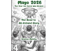 Mayo 2026 - The Year the Curse Was Broken: The Road to All-Ireland Glory