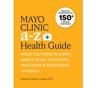 Mayo Clinic A to Z Health Guide, 2nd Edition : What you need to know about signs, symptoms, diagnosis and treatment