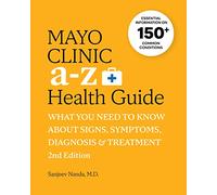 Mayo Clinic A to Z Health Guide, 2nd Edition: What You Need to Know about Signs, Symptoms, Diagnosis and Treatment