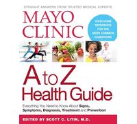 Mayo Clinic A to Z Health Guide: Everything You Need to Know About Signs, Symptoms, Diagnosis, Treatment and Prevention