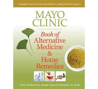 Mayo Clinic Book of Alternative Medicine & Home Remedies: Two Essential Home Health Books in One