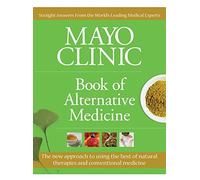 Mayo Clinic Book of Alternative Medicine: Making Alternative Therapies Part of Your Healthy Lifestyle
