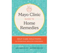 Mayo Clinic Book of Home Remedies : Self-Care Solutions for Everyday Health Concerns