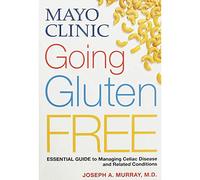 Mayo Clinic Going Gluten Free: Essential Guide to Managing Celiac Disease and Related Conditions