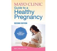 Mayo Clinic Guide to a Healthy Pregnancy, 2nd Edition: Fully Revised and Updated