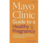 Mayo Clinic Guide to a Healthy Pregnancy, 3rd Edition: Evidence-Based Insight and Real-Life Tips for Expecting Parents, from the World’s Leading Medical Experts (Mayo Clinic Parenting Guides)