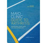 Mayo Clinic Guide to Arthritis, Revised and Updated : Managing Joint Pain for an Active Life