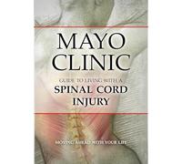 Mayo Clinic Guide to Living with a Spinal Cord Injury: Moving Ahead with Your Life