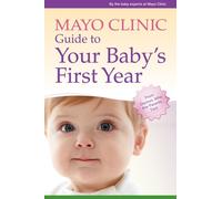 Mayo Clinic Guide to Your Baby's First Year: From Doctors Who Are Parents, Too!