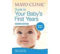 Mayo Clinic Guide to Your Baby's First Years, 2nd Edition: 2nd Edition Revised and Updated