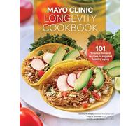 Mayo Clinic Longevity Cookbook: 101 Science-Backed Recipes to Support Healthy Aging