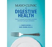 Mayo Clinic on Digestive 4th Ed: How to Prevent and Treat Common Stomach and Gut Problems