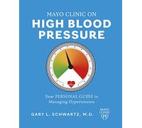 Mayo Clinic on High Blood Pressure: Your personal guide to managing hypertension