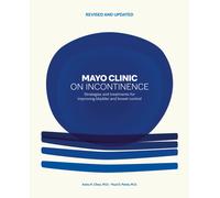 Mayo Clinic on Incontinence, Revised and Updated: Strategies for bladder and bowel control