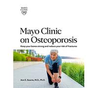 Mayo Clinic on Osteoporosis: Keep your bones strong and reduce your risk of fractures