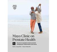 Mayo Clinic on Prostate Health 3rd Edition: Answers to Questions about Prostate Enlargement, Inflammation and Cancer