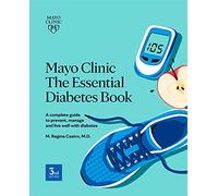 Mayo Clinic The Essential Diabetes Book: A complete guide to prevent, manage and live with diabetes