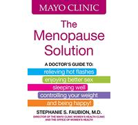 Mayo Clinic The Menopause Solution: A doctor's guide to relieving hot flashes, enjoying better sex, sleeping well, controlling your weight, and being happy!