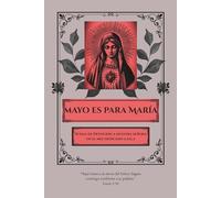 Mayo es Para Maria: 31 dias de Devoción a nuestra señora en el mes dedicado a ella