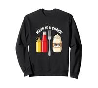 Mayo Is A Choice No Mayonnaise Preference Food Statement Sweatshirt