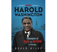 Mayor Harold Washington: Champion of Race and Reform in Chicago
