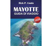 MAYOTTE GUIDA DI VIAGGIO 2026: Esplora spiagge, cucina locale, monumenti storici e indimenticabili avventure insulari
