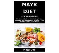 MAYR DIET FOR BEGINNERS: The Ultimate Guide for Effective Weight Loss, Health and Total Body Recovery Including a 7-Day Meal Plan to Shed Excess Weight