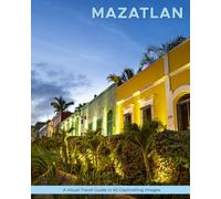 Mazatlan: A Visual Travel Guide in 50 Capitvating Images (World Through the Lens: A Travel Photography Series)