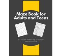 Maze Book for Adults and Teens: 60 Fun and Challenging Mazes with Complete Solutions: From Easy to Insane