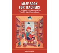 Maze Book for Teachers: 100 Engaging Puzzles to Sharpen Your Mind and Relieve Stress (SharpMind Press Teachers Puzzle Collection)