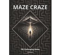 Maze Craze Activity Book: 150 Challenging Mazes for Kids, Teens & Adults | Fun Brain Games to Boost Focus, Logic & Problem-Solving (Volume 8)