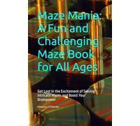Maze Mania: A Fun and Challenging Maze Book for All Ages: Get Lost in the Excitement of Solving Intricate Mazes and Boost Your Brainpower