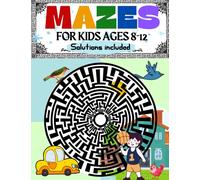 Mazes for Kids Ages 8-12 Solutions Included : Maze Activity Book 8-10, 9-12, 10-12 year old Workbook for Children with Games, Puzzles, and Problem-Solving (Maze Learning Activity Book for Kids)