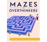 Mazes for Overthinkers: Soothing Single-Path Labyrinths to Quiet Racing Thoughts • Grounding Puzzles for Anxiety, ADHD & Mental Reset • 40 Mindful Mazes (30 Guided + 10 Insane Challenges)