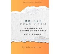 MB-820 Exam Cram: Integrating Business Central with Teams: Complete Guide (Pass MB-820 Fast - Compact Booklet Series)