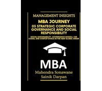 MBA Journey: 03 Strategic Corporate Governance and Social Responsibility: Social Sustainability, Governance Models, CSR Codes, and Startup Ethics in ... Management Insights (Management Journey)